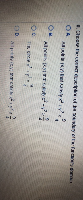 d. Choose the correct description of the boundary of the functions domain. OA. All points (x,y) that satisfy x² + y2 <- 9 Ов