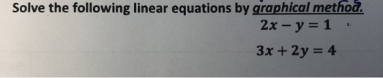 Solve the following linear equations by graphical method. 2x - y = 1 3x + 2y = 4