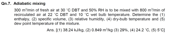 Qn.7. Adiabatic mixing 300 m3/min of fresh air at 30 °C DBT and 50% RH is to be mixed with 800 m3/min of recirculated air at