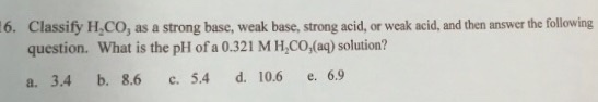 Classify H_2CO_3 as a strong base, weak base, stro