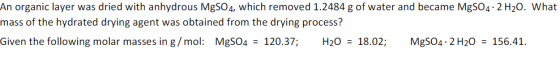 An organic layer was dried with anhydrous MgSO4, which removed 1.2484 g of water and became MgSO4 2 H20. What mass of the hyd