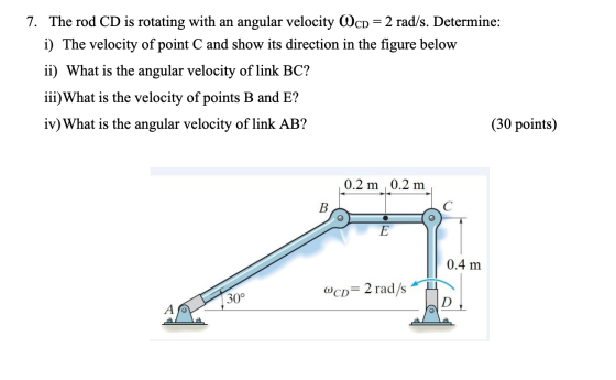 7. The rod CD is rotating with an angular velocity OcD = 2 rad/s. Determine: i) The velocity of point C and show its directio