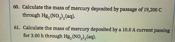60. Calculate the mass of mercury deposited by passage of 19,200 C through Hg, (NO3)2(aq). 61. Calculate the mass of mercury