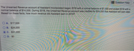 B Question Help The Uneamed Revenue account of Assistant Incorporated began 2018 with a normal balance of $7,000 and ended 20
