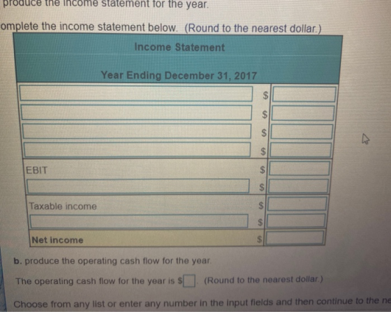 produce the income statement for the year. omplete the income statement below. (Round to the nearest dollar) Income Statement