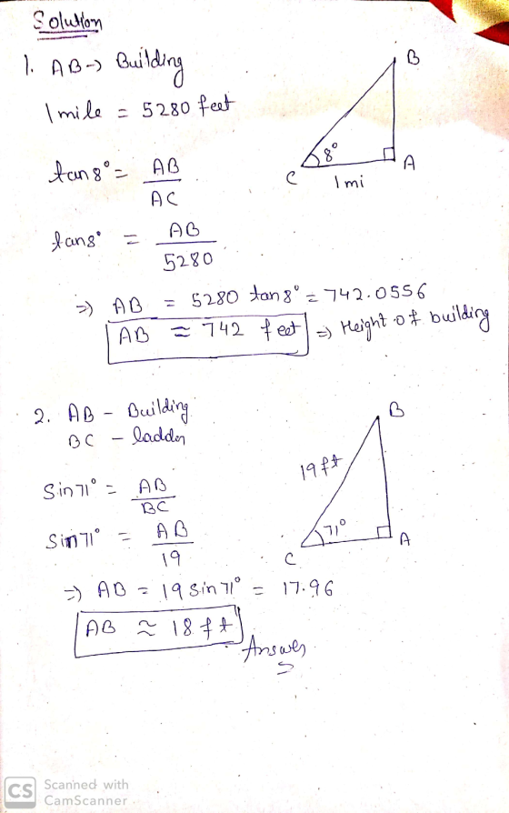 Solution 1. AB-) Building I mile = 5280 feet tan 8°= e imi tang = AB AC AB 5280 = 5280 tan 8 = 742.0556 = 742 feet =) Height