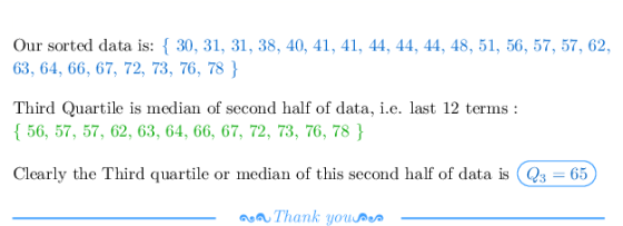 Our sorted data is: { 30, 31, 31, 38, 40, 41, 41, 44, 44, 44, 48, 51, 56, 57, 57, 62, 63, 64, 66, 67, 72, 73, 76, 78 Third Qu