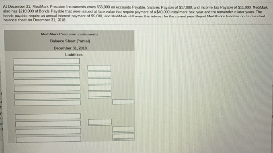 At December 31, MediMark Precision Instruments owes $56,000 on Accounts Payable. Salaries Payable of $17,000, and Income Tax