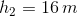 h2 = 16 m
