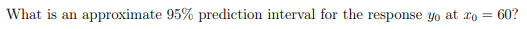 What is an approximate 95% prediction interval for the response yo at 20 60?