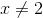x\neq 2