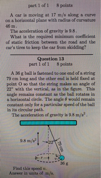 part 1 of 1 8 points A car is moving at 17 m/s along a curve on a horizontal plane with radius of curvature 46 m. The acceler