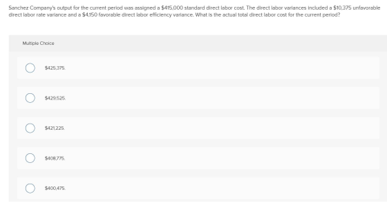 Sanchez Companys output for the current period was assigned a $415,000 standard direct labor cost. The direct labor variance