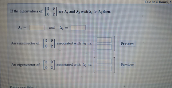 Due in 6 hours, 1 If the eigenvalues of are λι and λ2 with λ1 > λ2 then: and λ2_ 5 91 associated with λ is An eigenvector of