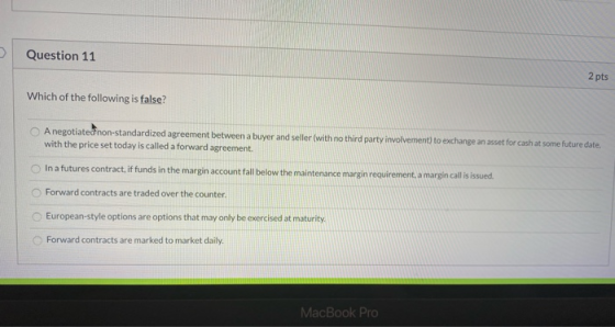 Question 11 2 pts Which of the following is false? A negotiated non-standardized agreement between a buyer and seller (with n