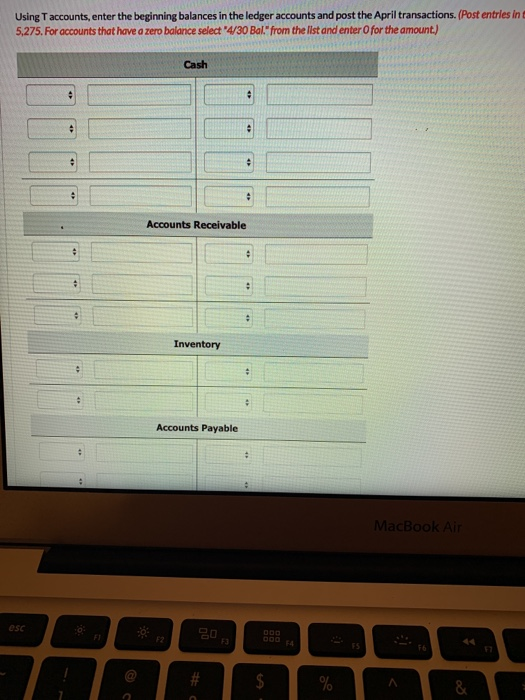 Using Taccounts, enter the beginning balances in the ledger accounts and post the April transactions. (Post entries in 5,275.