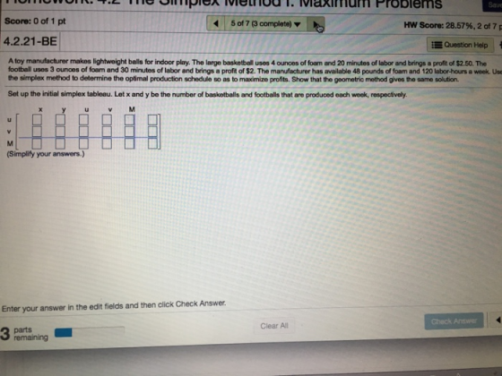 Save Score: 0 of 1 pt 5 of 7 (3 complete) MN Score: 28.57%, 2 of 7 4.2.21-BE Question Help A toy manufacturer makes lightweig
