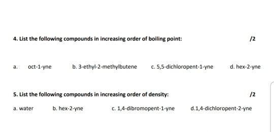 /2 4. List the following compounds in increasing order of boiling point: oct-1-yne b. 3-ethyl-2-methylbutene c. 5,5-dichlorop