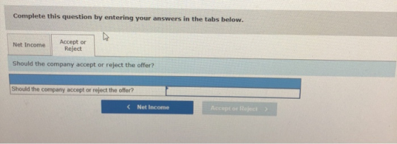 Complete this question by entering your answers in the tabs below. Net Income Accept or Reject Should the company accept or r