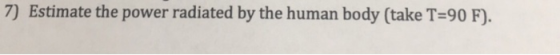 7) Estimate the power radiated by the human body (take T-90 F)
