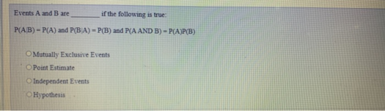 Events A and B are if the following is true: P(AB) - P(A) and P(BIA) = P(B) and P(A AND B) - P(A)P(B) Mutually Exclusive Even