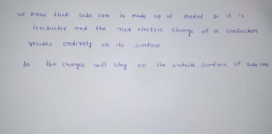 we kmow that Seda cami made up of metal 3o it i3 Cen ductos and the met electric cheoge of a conducton resides entiel om its suerfae do the chas343 do ill sta, on Ihe outside surface of soda (ση