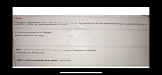 Question 1 The average hours of biomedical device under development in the laboratory of 5190.5 hours and a sample standard d