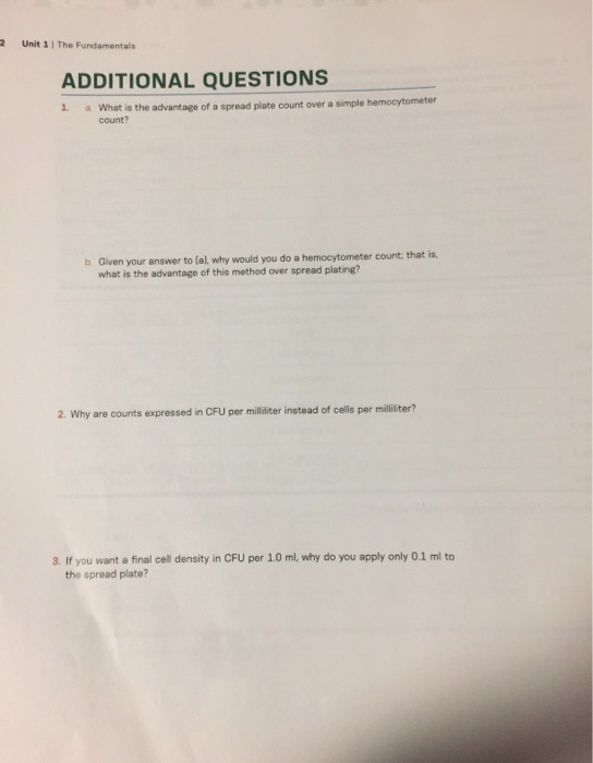 2 Unit 1 The Fundamentals ADDITIONAL QUESTIONS 1 a. What is the advantage of a spread plate count over a simple hemocytometer