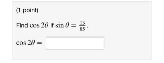 (1 point) Find cos 29 if sin- 13 85
