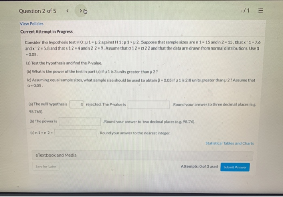 Question 2 of 5 < -/1 E View Policies Current Attempt in Progress Consider the hypothesis test H0: 1-2 against H1:1>2. Suppos