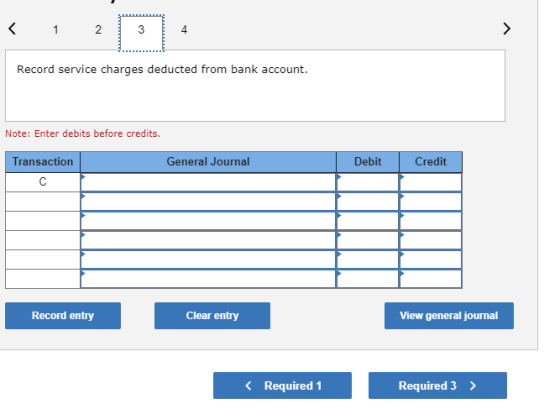 < 1 2 Record service charges deducted from bank account. Note: Enter debits before credits. Transaction General Journal Debit