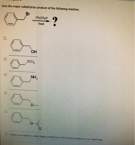 Give the major substitution product of the following reaction. Br CH3CO2H ? heat OH SCH O NH2 O o There is no reaction under