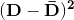 \mathbf{(D-\bar{D})^{2}}