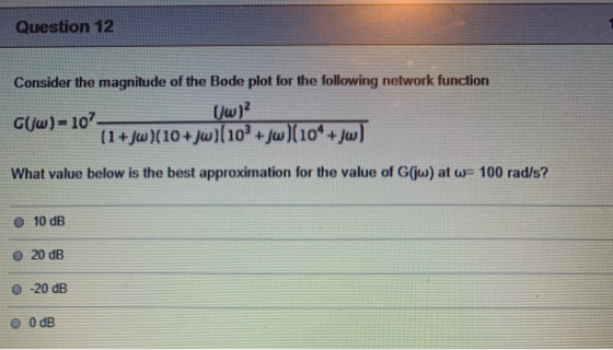 Question 12 Consider the magnitude of the Bode plot for the following network function Gliw)= 107 Uw) (1+jw)(10+ jw)(103+Jw)(