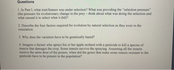 Questions 1. In Part I, what trait/feature was under selection? What was providing the selection pressure (the pressure for