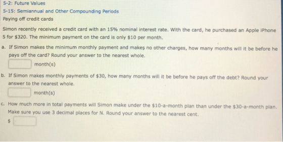 5-2: Future Values 5-15: Semiannual and Other Compounding periods Paying off credit cards Simon recently received a credit ca