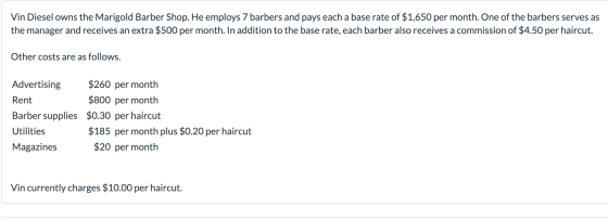 Vin Diesel owns the Marigold Barber Shop. He employs 7 barbers and pays each a base rate of $1,650 per month. One of the barb