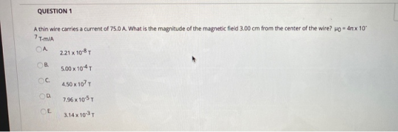 QUESTION 1 Athin wire carries a current of 75.0 A. What is the magnitude of the magnetic field 3.00 cm from the center of the