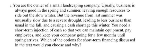 3. You are the owner of a small landscaping company. Usually, business is always good in the spring and summer, leaving enoug