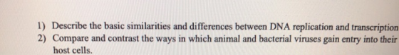 1) Describe the basic similarities and differences between DNA replication and transcription 2) Compare and contrast the ways