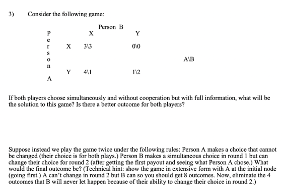 3) Consider the following game: Person B P X Y e X 313 010 r S O A\B n Y 4\1 112 A If both players choose simultaneously and