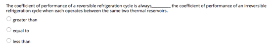 the coefficient of performance of an irreversible The coefficient of performance of a reversible refrigeration cycle is alway