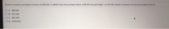 Sanfran Company purchased inventory for $90,000. In addition they had purchase returns of $6,000 and paid freight-in of $7.00