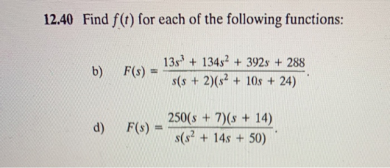12.40 Find f(t) for each of the following functions: b) f(s) - 1359 + 13432 + 3923 + 288 s(s + 2)(s2 + 10s + 24) 250(s + 7)(s