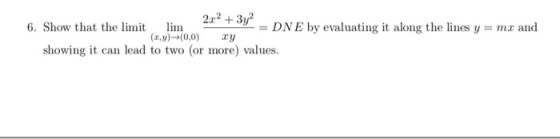 22 3yD +3. 6. Show that the limit lim -DN E by evaluating it along the lines ymr and (ny)--(0,0) Ху showing it can lead to tw