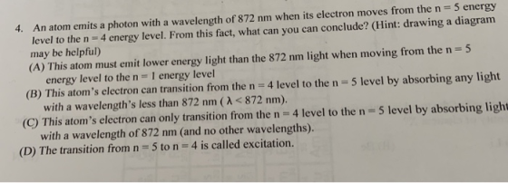 4. An atom emits a photon with a wavelength of 872 nm when its electron moves from the n = 5 energy level to the n = 4 energy