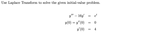 Use Laplace Transform to solve the given initial-value problem. et y – 16y y(0) = y(0) y(o) 0 = 4