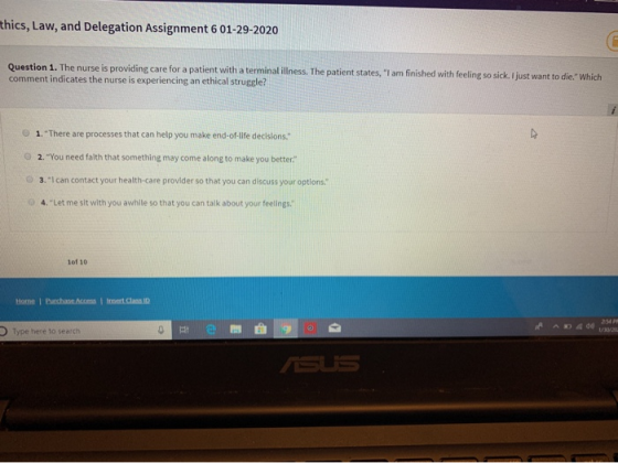 thics, Law, and Delegation Assignment 6 01-29-2020 Question 1. The nurse is providing care for a patient with a terminal illn