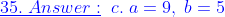 \color{blue}\underline{35.\;Answer:}\;\;c.\;a=9,\;b=5