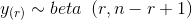 y_{(r)} \sim beta\, \, \, (r, n-r+1)